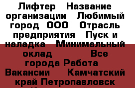 Лифтер › Название организации ­ Любимый город, ООО › Отрасль предприятия ­ Пуск и наладка › Минимальный оклад ­ 6 600 - Все города Работа » Вакансии   . Камчатский край,Петропавловск-Камчатский г.